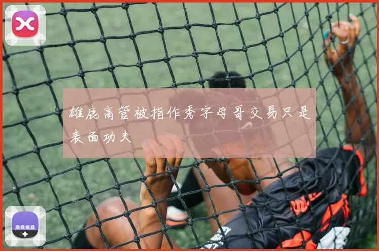 雄鹿高管被指作秀字母哥交易只是表面功夫