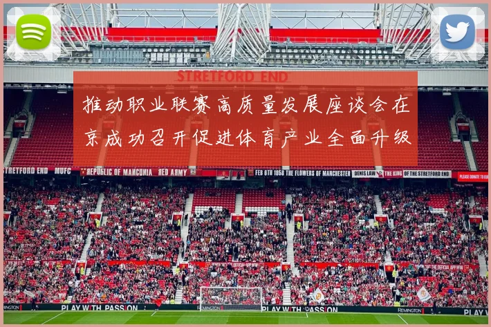 推动职业联赛高质量发展座谈会在京成功召开促进体育产业全面升级与创新发展